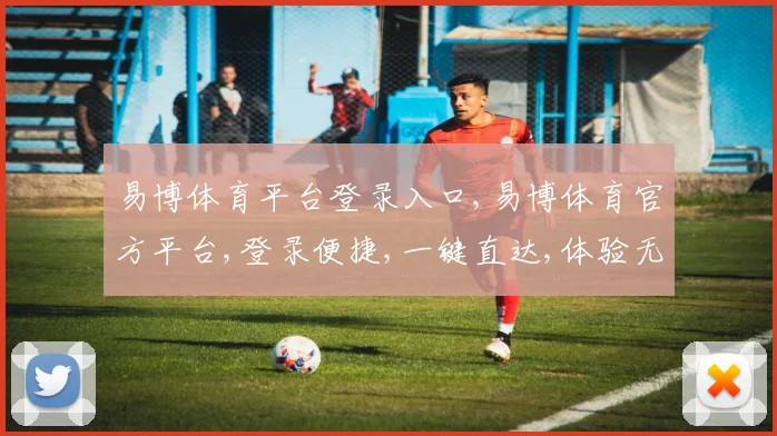 易博体育平台登录入口,易博体育官方平台,登录便捷,一键直达,体验无忧